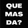 QUE MAS DA?