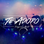 Te Adoro - Single