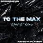 To The Max (feat. Rated-R Playboy) [Rated-R Remix] [Explicit]