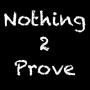 Nothing 2 Prove