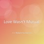 Love Wasn't Mutual
