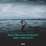 Maybe Drowning Isn't So Bad (Explicit)