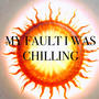 My Fault I Was Chilling (Explicit)