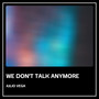 We Don't Talk Anymore