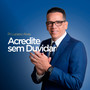 Acredite Sem Duvidar