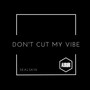 Don't Cut My Vibe (Extended)