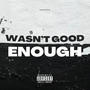 Wasn't Good Enough (Explicit)