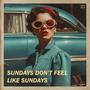 sundays don't feel like sundays
