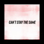 Can't Stay The Same (Explicit)