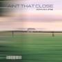 Ain't That Close (Explicit)