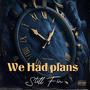 We Had Plans (Explicit)