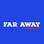 Far Away (Sped Up)