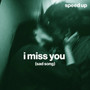 i miss you (sad song) (speed up)