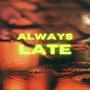 Always Late