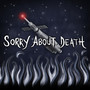 Sorry About Death