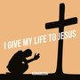 I Give My Life to Jesus