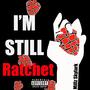 IM STILL RATCHET (Explicit)