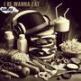 I BE WANNA EAT (Explicit)
