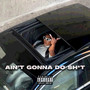 Aint Gonna Do **** (Freestyle) [Explicit]