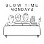 Slow Time Mondays