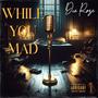 WHILE YOU MAD (Explicit)