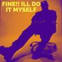 FINE I'LL DO IT MYSELF (Explicit)