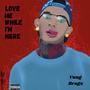 Love Me While I'm Here (Explicit)