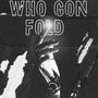 WHO GON FOLD (Explicit)