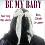 BE MY BABY (feat. Richie Alexander)