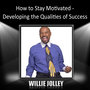 How to Stay Motivated-Developing the Qualities of Success