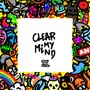 Clear My Mind (Explicit)