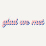 Glad We Met (Explicit)
