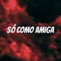 Só Como Amiga (Explicit)