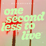 one second less to live