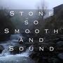 Stone so smooth and sound