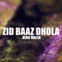 Zid Baaz Dhola