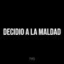 Decidio a La Maldad