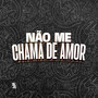 Não Me Chama de Amor (Explicit)