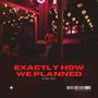 Exactly How We Planned (Explicit)