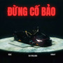 ĐỪNG CỐ BẢO (Explicit)