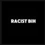 Racist Bih (Explicit)