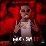 What I Say!? (Explicit)