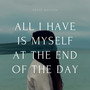 All I Have Is Myself at the End of the Day