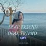 Dear Friend Dear Friend (Lofi)