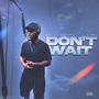 Don't Wait (Explicit)