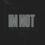 IM NOT (Explicit)