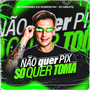 Não Quer Pix Só Quer Toma (Explicit)