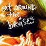 Eat Around The Bruises