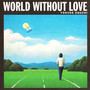 WORLD WITHOUT LOVE 愛のない世界