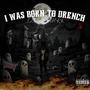 I WAS BORN TO DRENCH (Explicit)